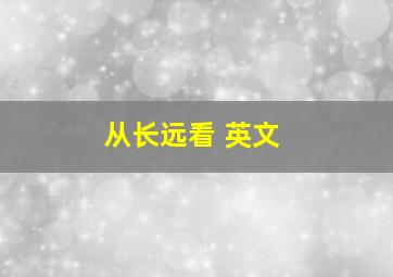 从长远看 英文